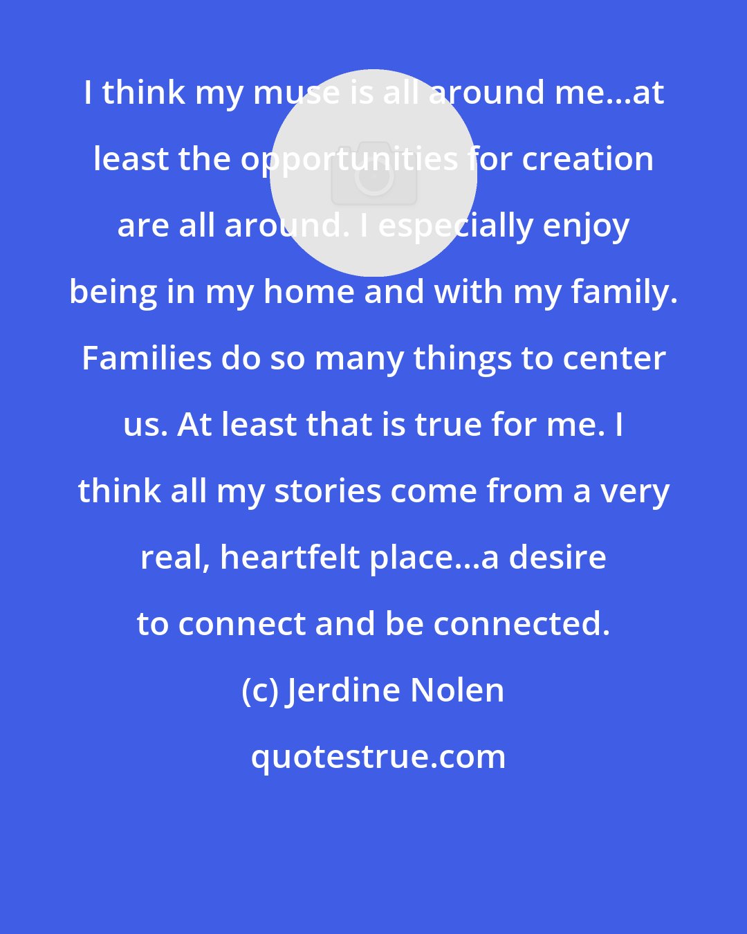 Jerdine Nolen: I think my muse is all around me...at least the opportunities for creation are all around. I especially enjoy being in my home and with my family. Families do so many things to center us. At least that is true for me. I think all my stories come from a very real, heartfelt place...a desire to connect and be connected.