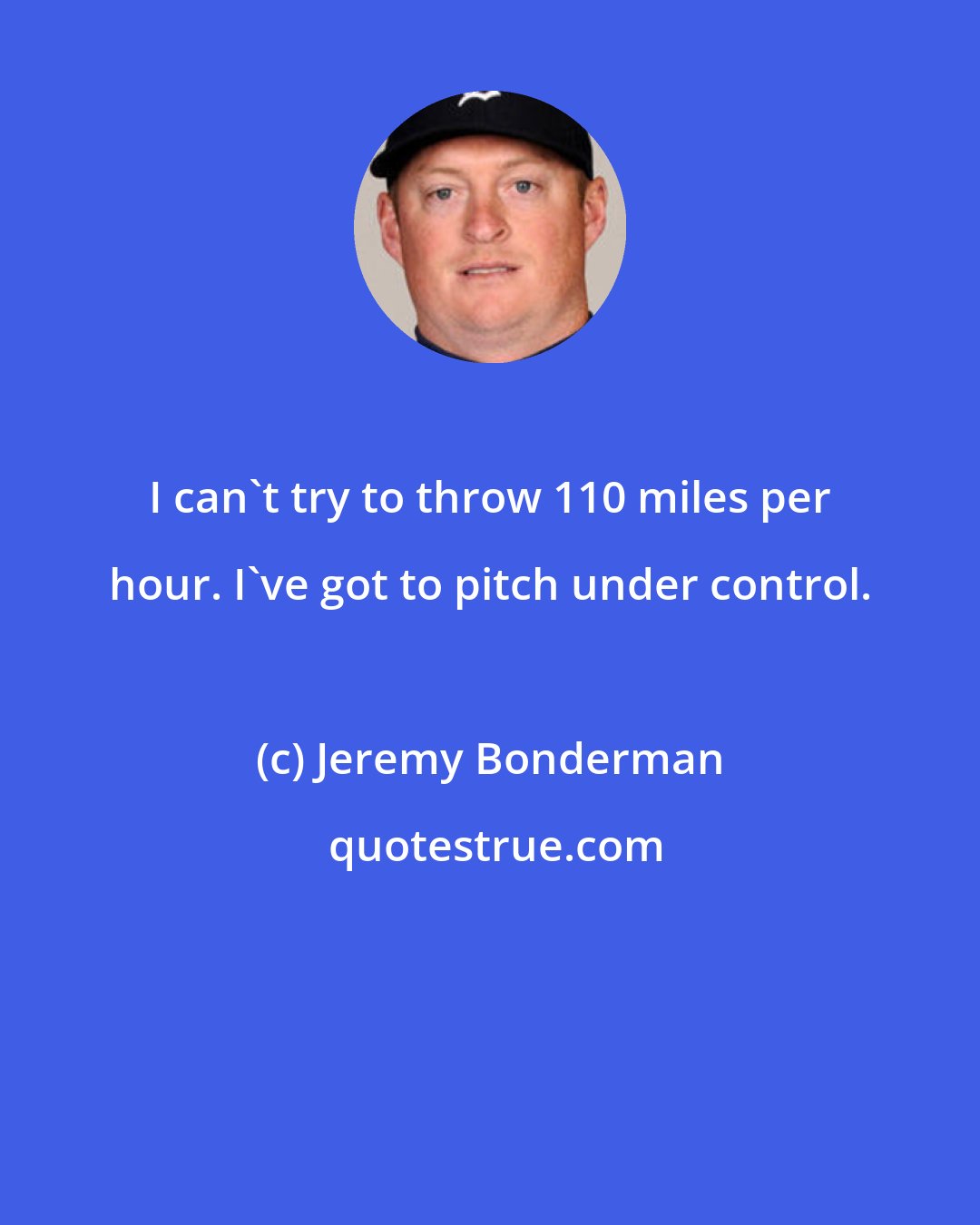 Jeremy Bonderman: I can't try to throw 110 miles per hour. I've got to pitch under control.