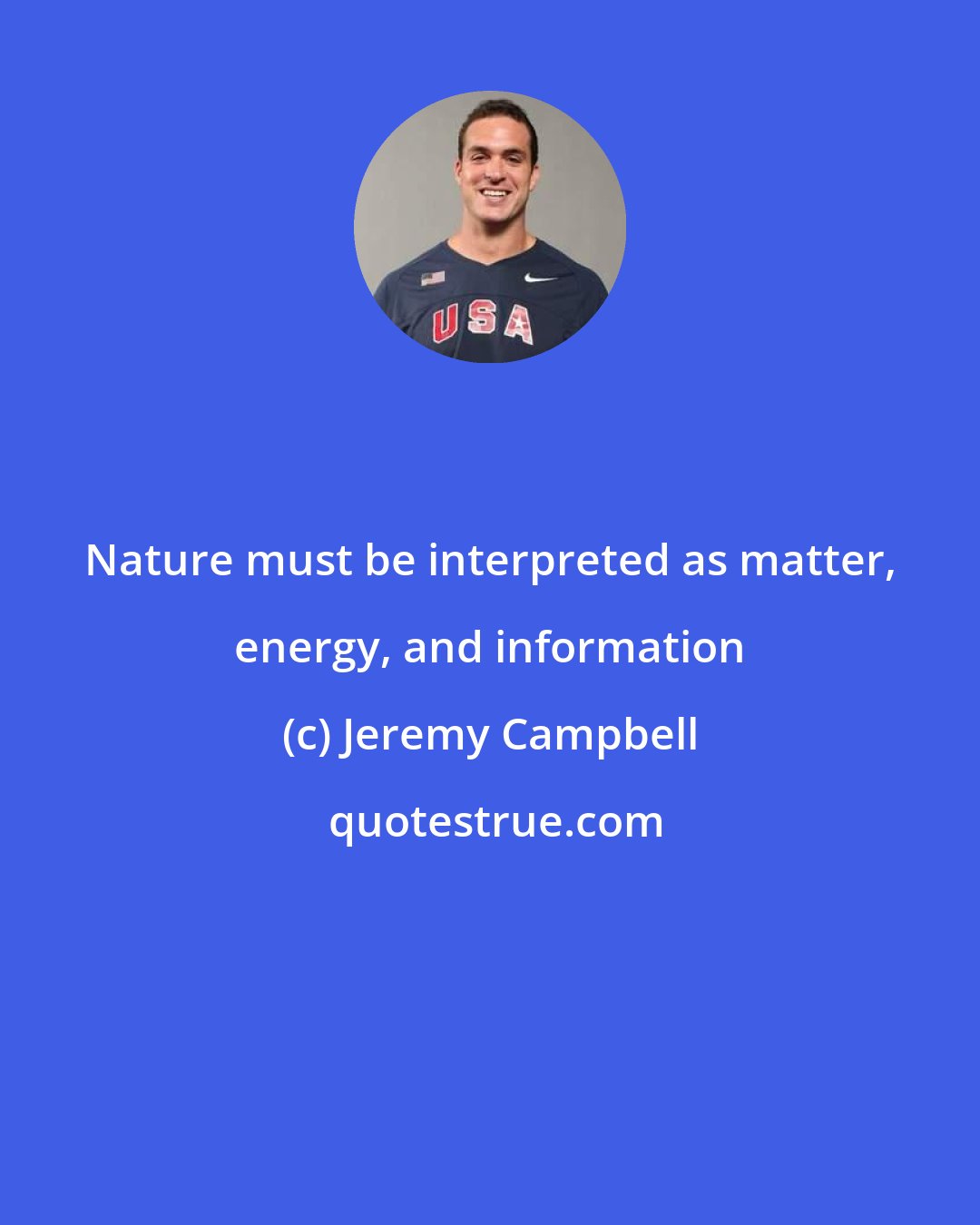 Jeremy Campbell: Nature must be interpreted as matter, energy, and information