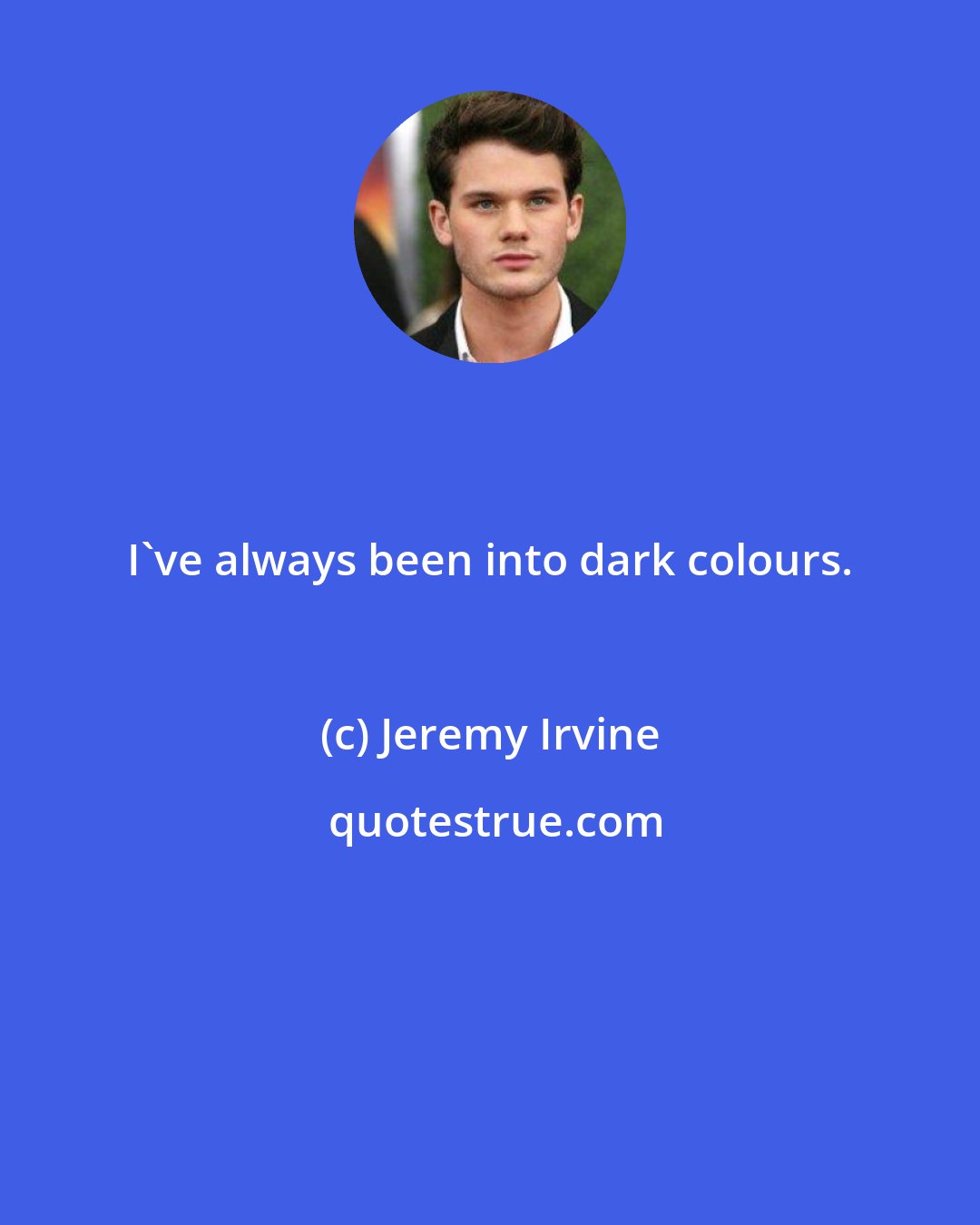 Jeremy Irvine: I've always been into dark colours.