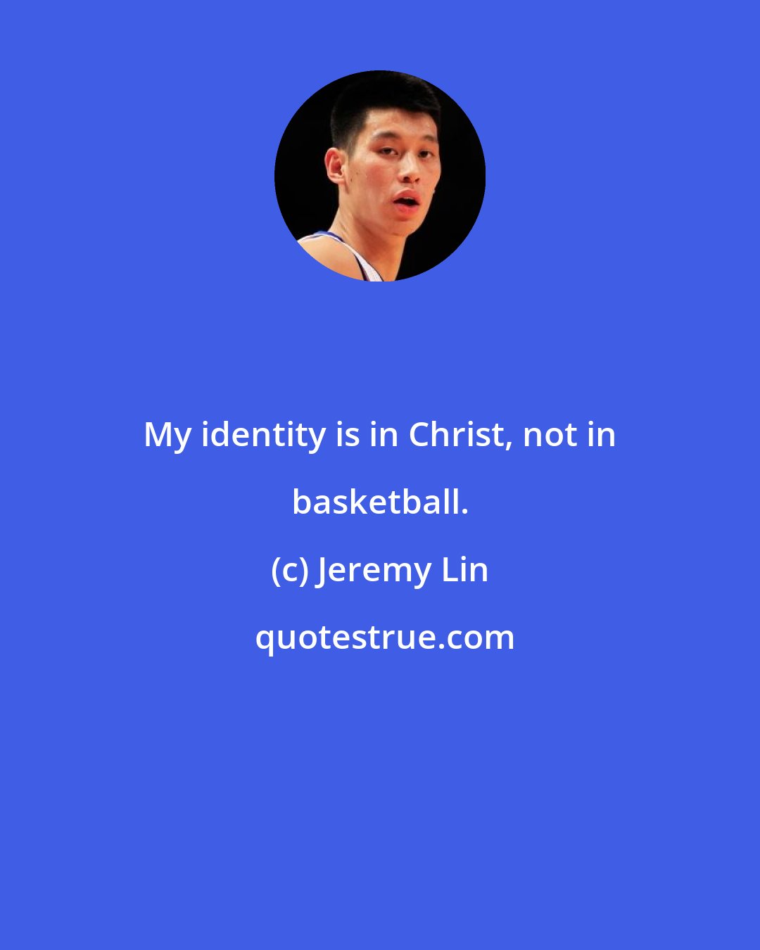 Jeremy Lin: My identity is in Christ, not in basketball.