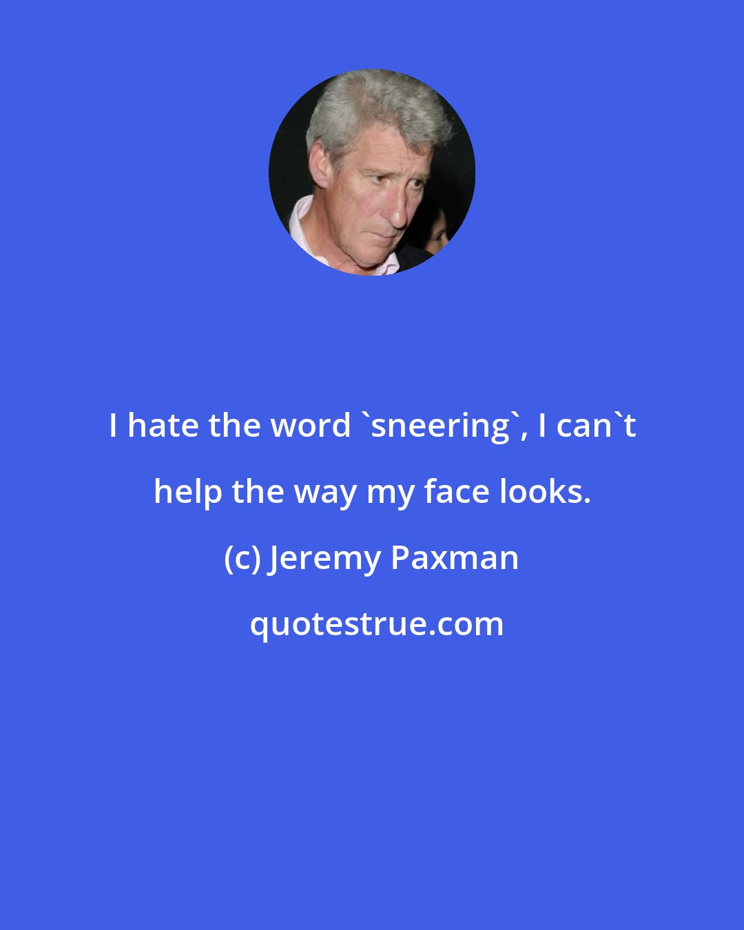 Jeremy Paxman: I hate the word 'sneering', I can't help the way my face looks.