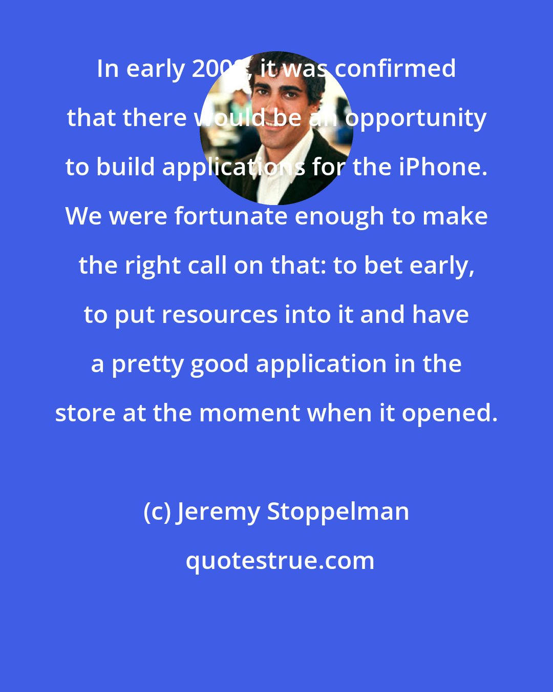 Jeremy Stoppelman: In early 2008, it was confirmed that there would be an opportunity to build applications for the iPhone. We were fortunate enough to make the right call on that: to bet early, to put resources into it and have a pretty good application in the store at the moment when it opened.