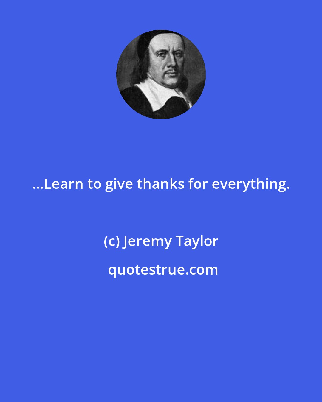 Jeremy Taylor: ...Learn to give thanks for everything.