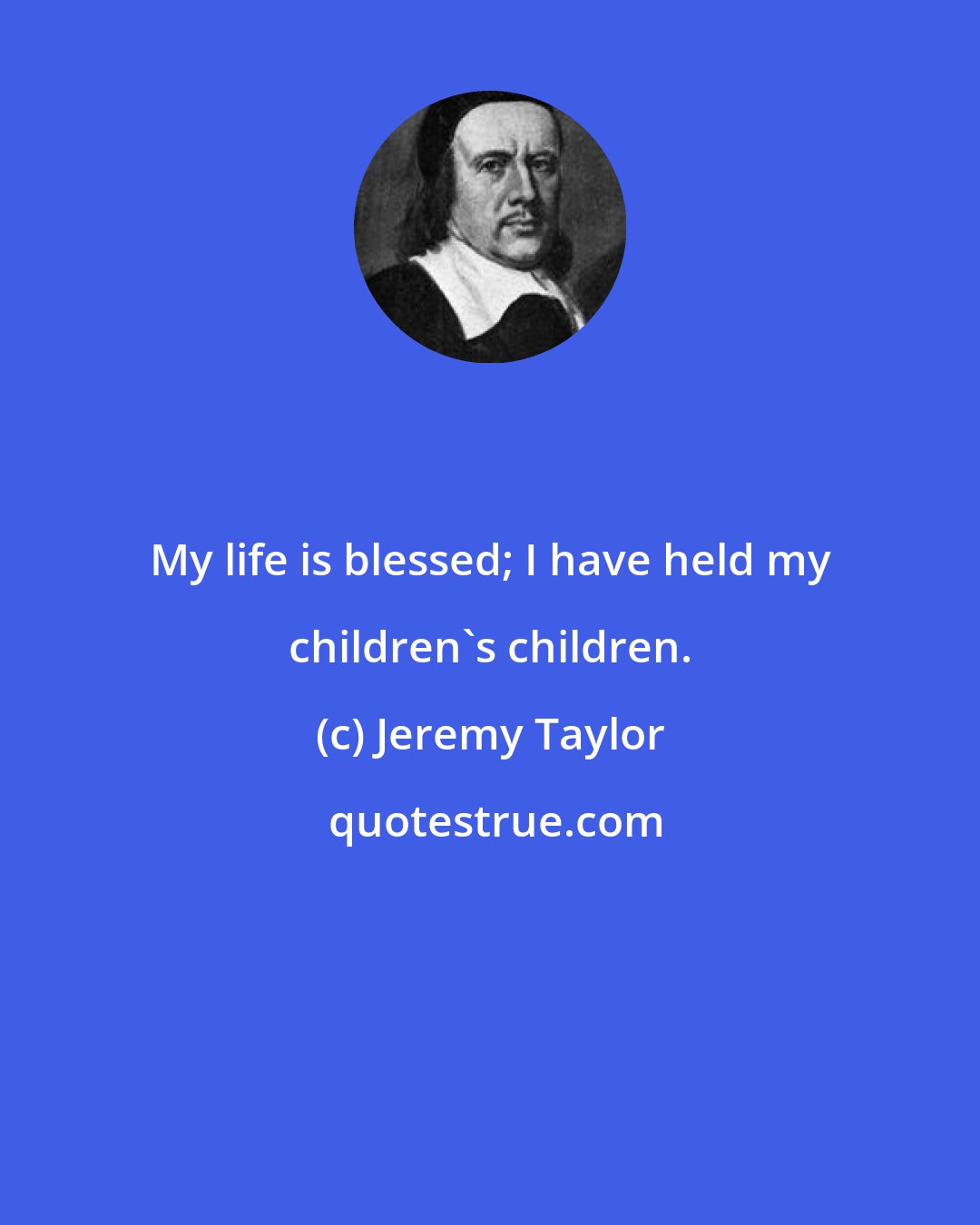 Jeremy Taylor: My life is blessed; I have held my children's children.