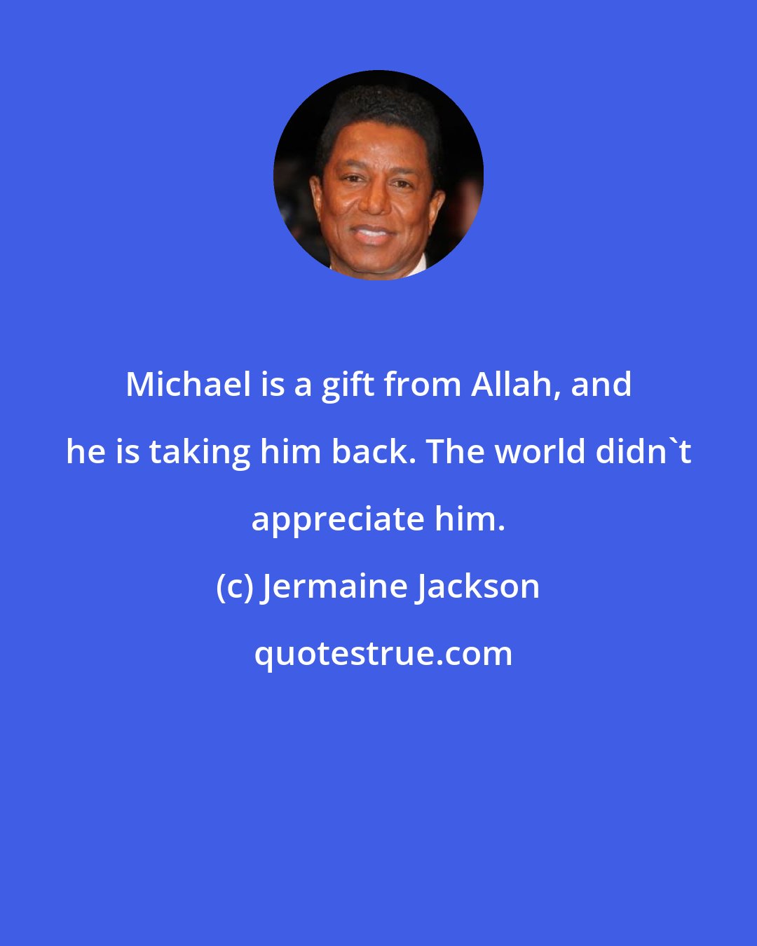 Jermaine Jackson: Michael is a gift from Allah, and he is taking him back. The world didn't appreciate him.