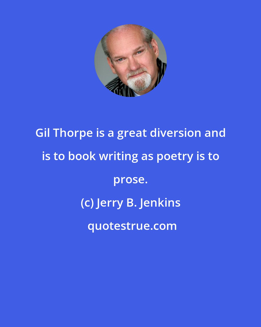 Jerry B. Jenkins: Gil Thorpe is a great diversion and is to book writing as poetry is to prose.