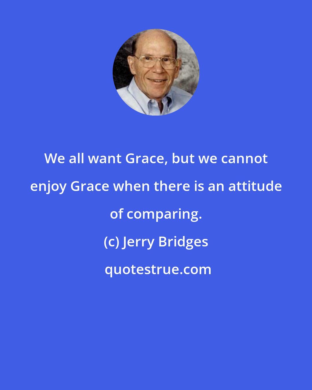 Jerry Bridges: We all want Grace, but we cannot enjoy Grace when there is an attitude of comparing.