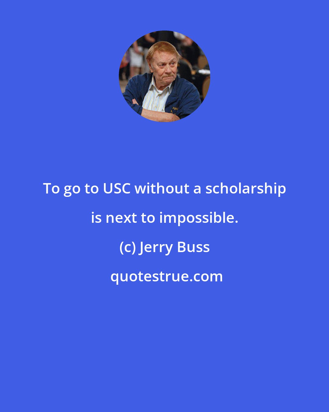 Jerry Buss: To go to USC without a scholarship is next to impossible.