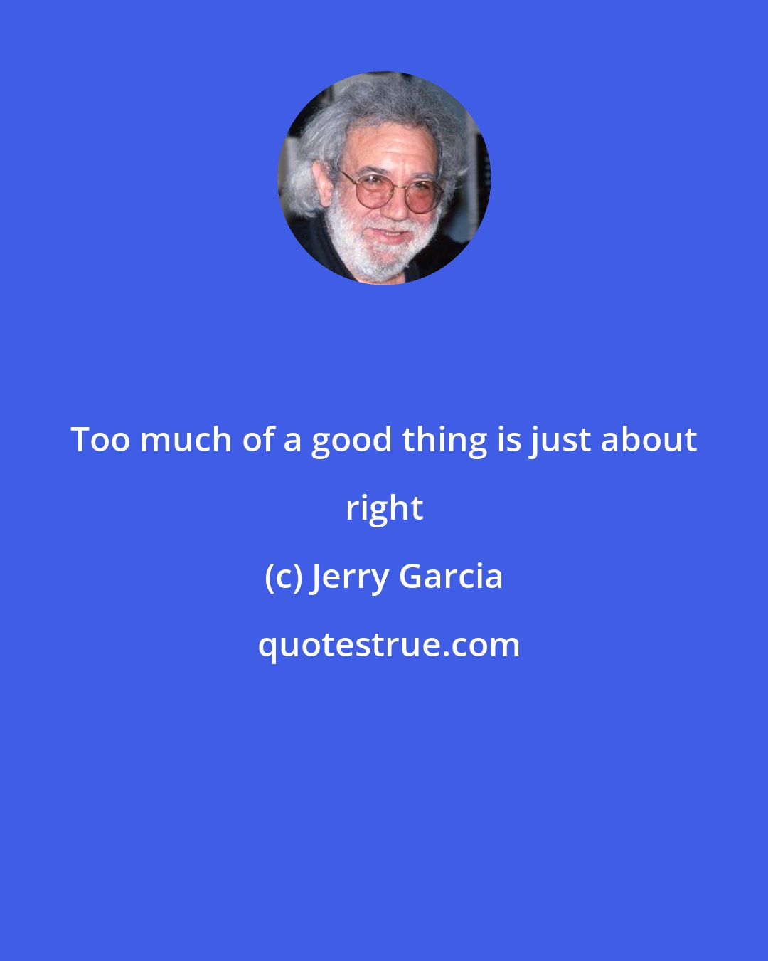 Jerry Garcia: Too much of a good thing is just about right