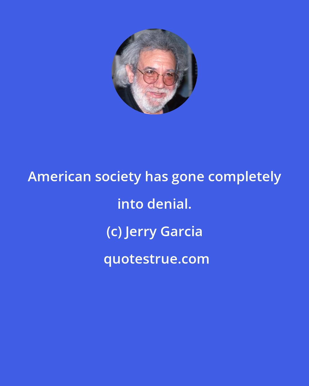 Jerry Garcia: American society has gone completely into denial.