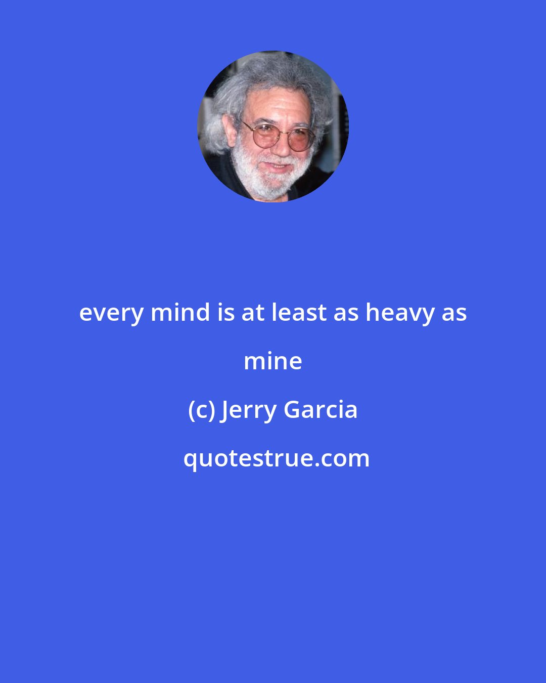 Jerry Garcia: every mind is at least as heavy as mine