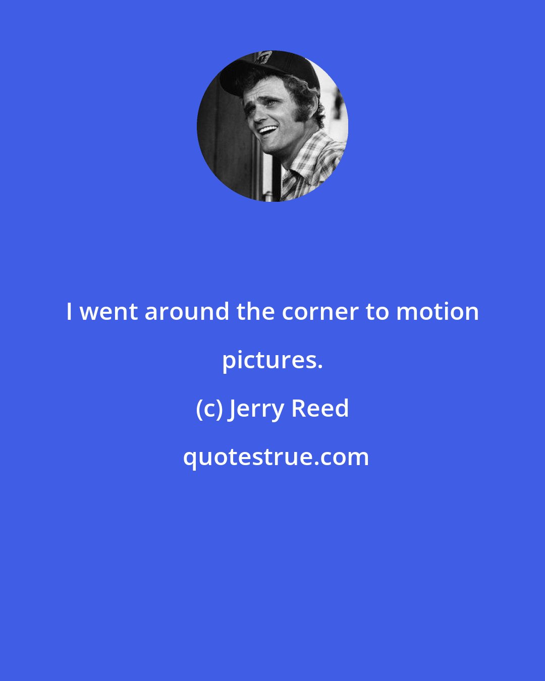 Jerry Reed: I went around the corner to motion pictures.