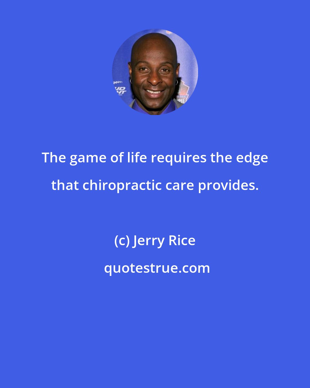 Jerry Rice: The game of life requires the edge that chiropractic care provides.