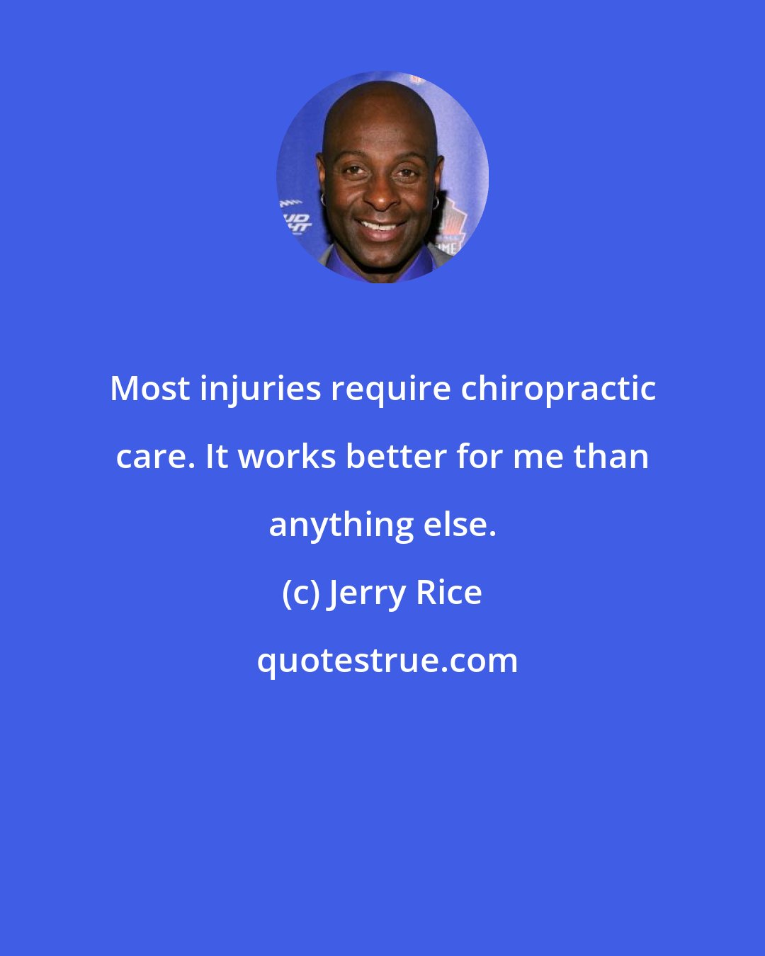 Jerry Rice: Most injuries require chiropractic care. It works better for me than anything else.