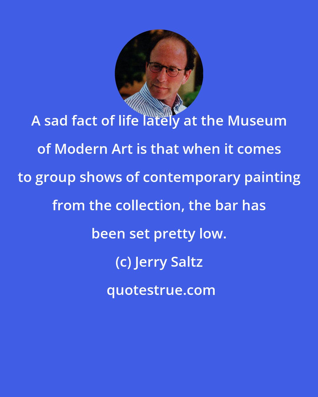 Jerry Saltz: A sad fact of life lately at the Museum of Modern Art is that when it comes to group shows of contemporary painting from the collection, the bar has been set pretty low.