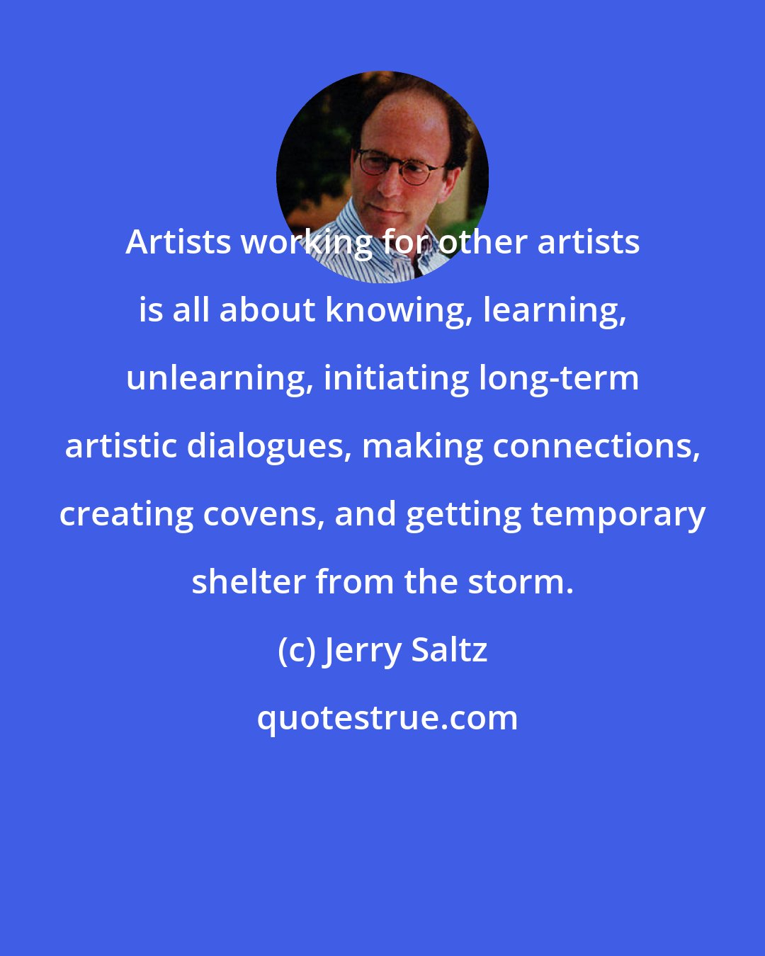 Jerry Saltz: Artists working for other artists is all about knowing, learning, unlearning, initiating long-term artistic dialogues, making connections, creating covens, and getting temporary shelter from the storm.