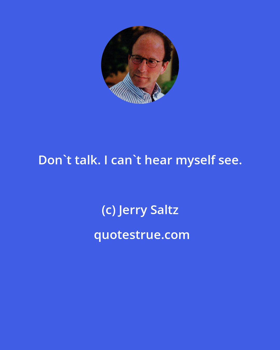 Jerry Saltz: Don't talk. I can't hear myself see.