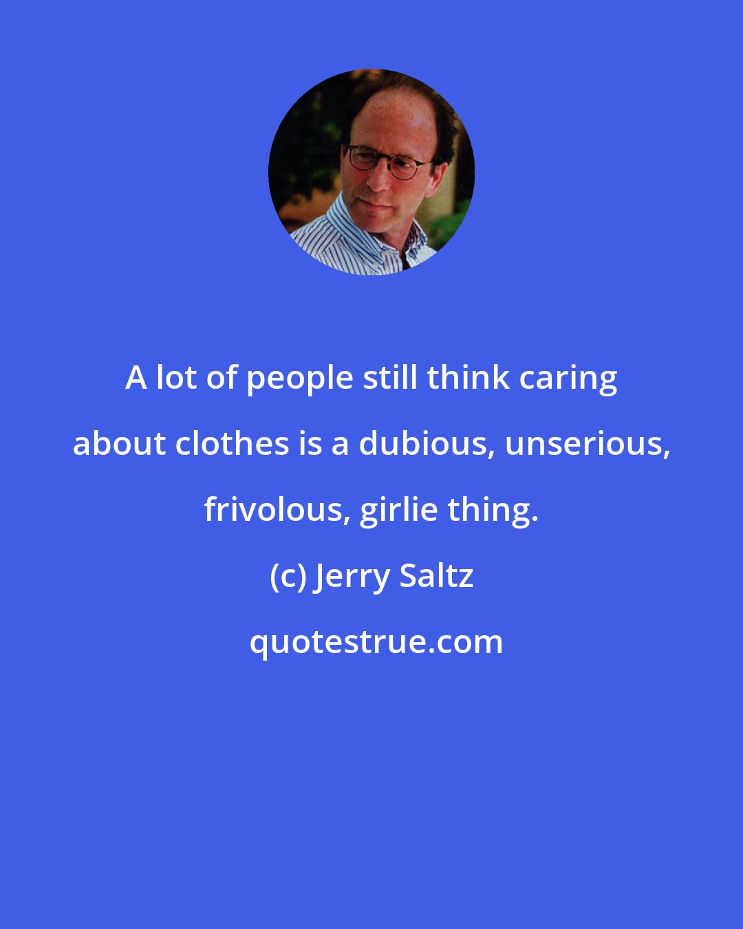 Jerry Saltz: A lot of people still think caring about clothes is a dubious, unserious, frivolous, girlie thing.