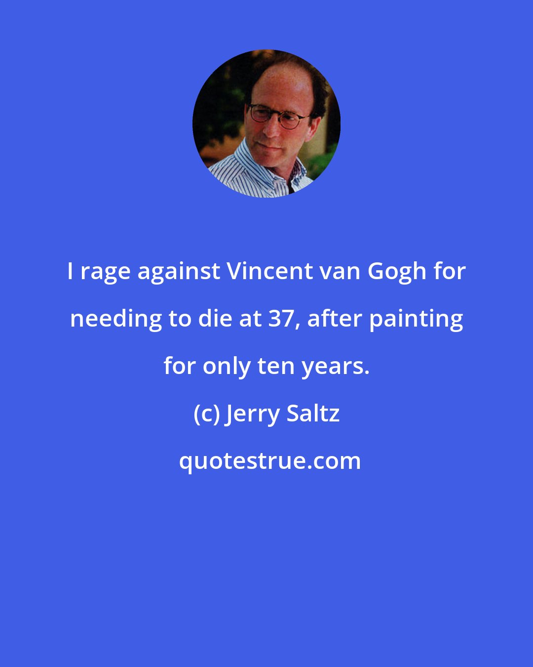 Jerry Saltz: I rage against Vincent van Gogh for needing to die at 37, after painting for only ten years.