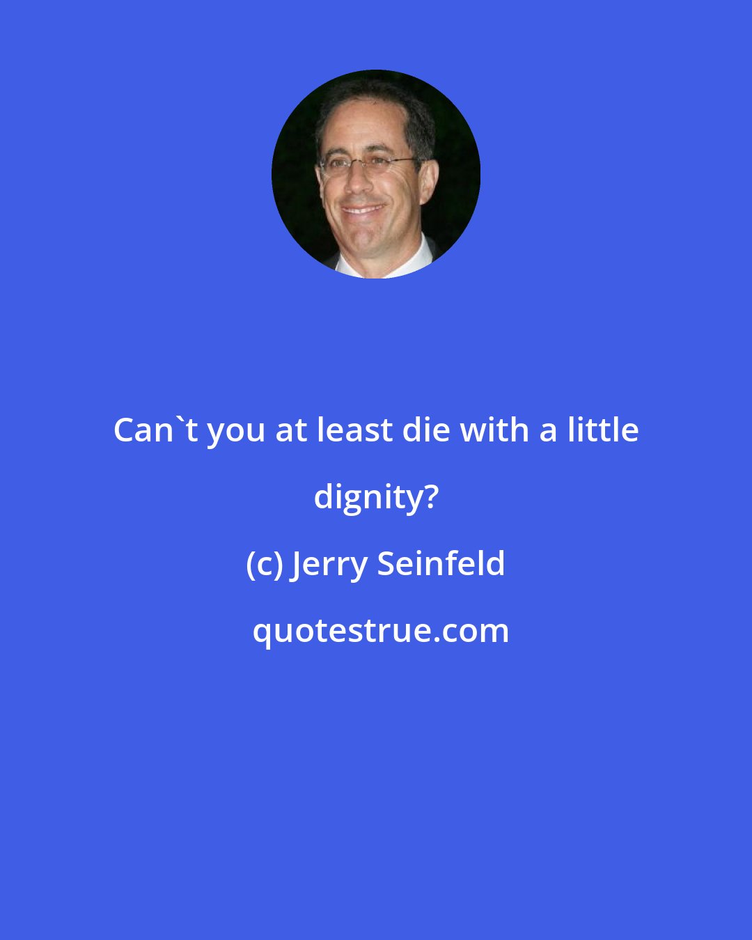 Jerry Seinfeld: Can't you at least die with a little dignity?