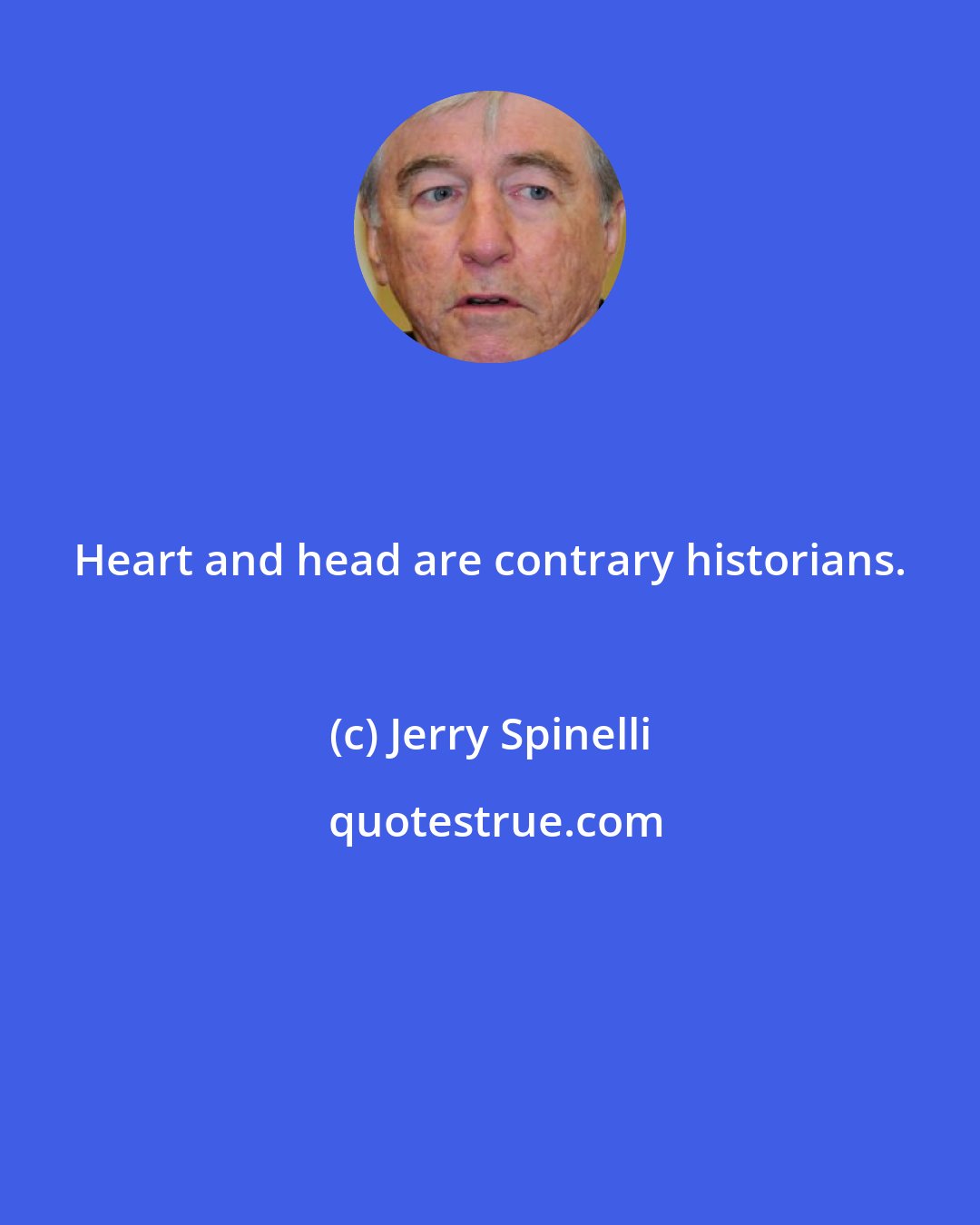 Jerry Spinelli: Heart and head are contrary historians.