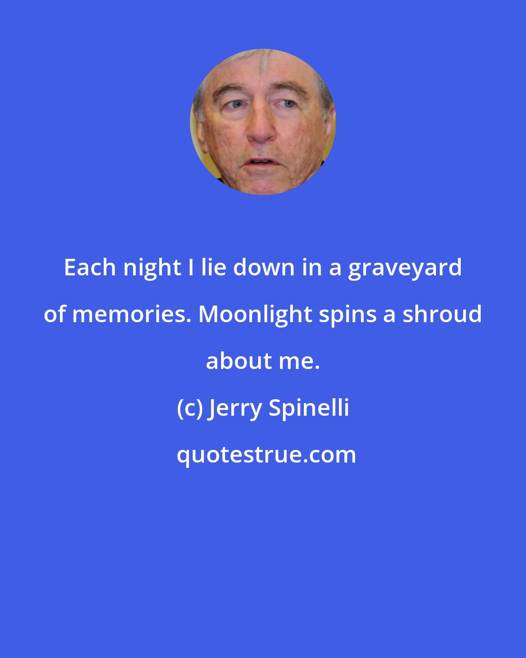 Jerry Spinelli: Each night I lie down in a graveyard of memories. Moonlight spins a shroud about me.