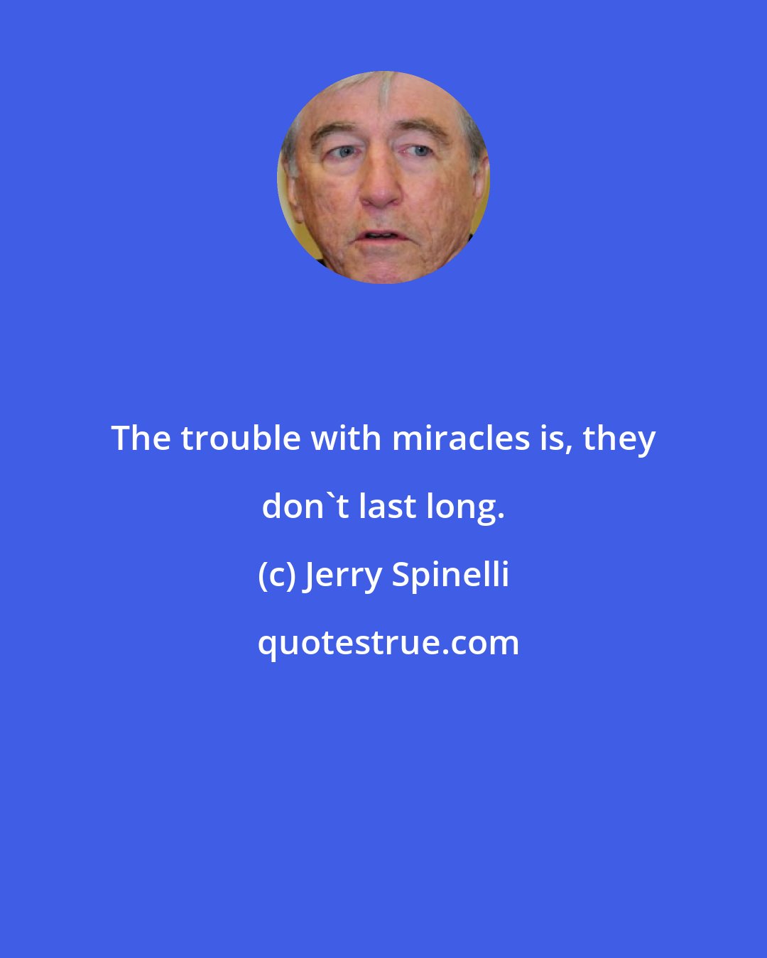 Jerry Spinelli: The trouble with miracles is, they don't last long.