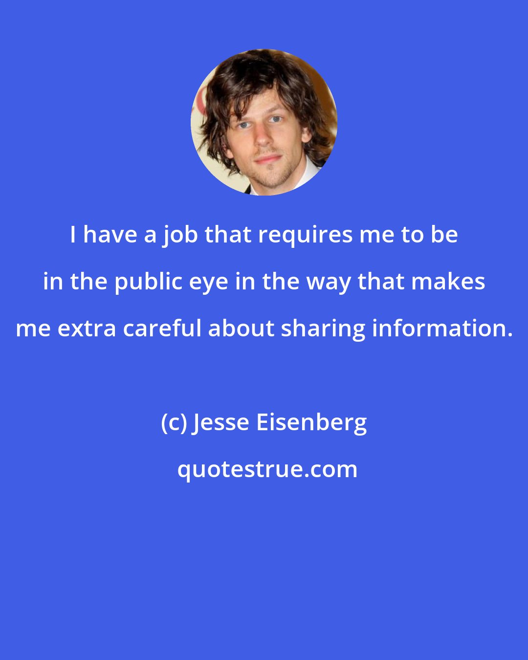 Jesse Eisenberg: I have a job that requires me to be in the public eye in the way that makes me extra careful about sharing information.