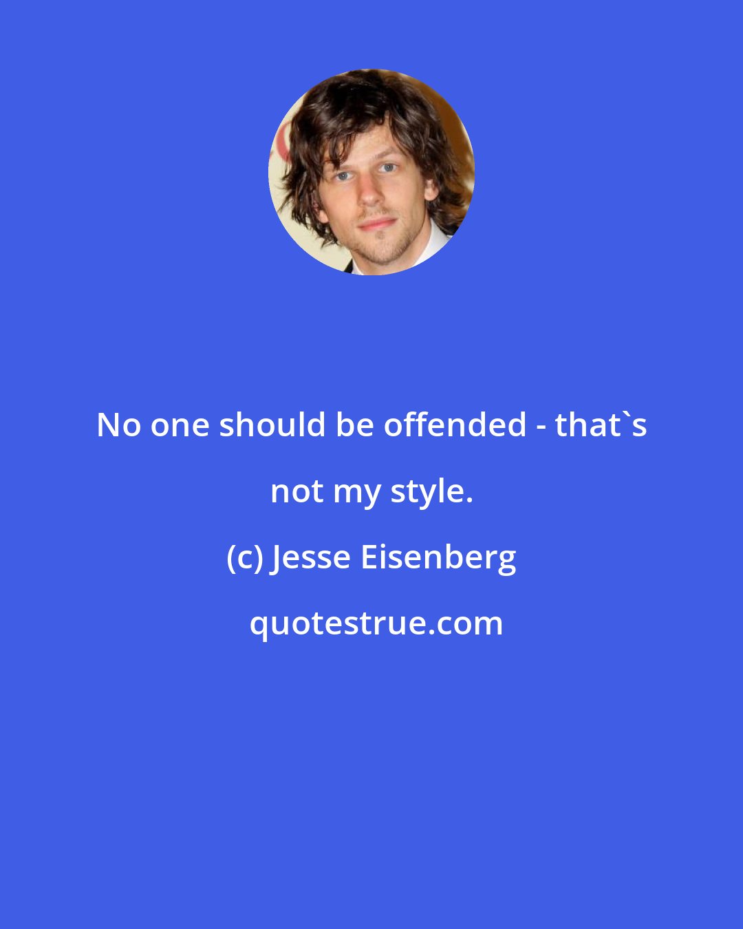 Jesse Eisenberg: No one should be offended - that's not my style.