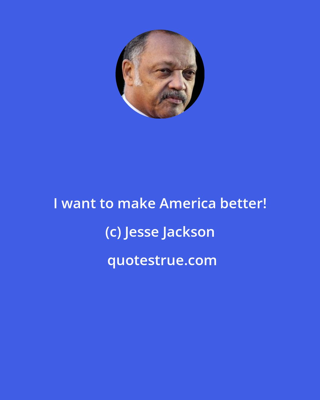 Jesse Jackson: I want to make America better!