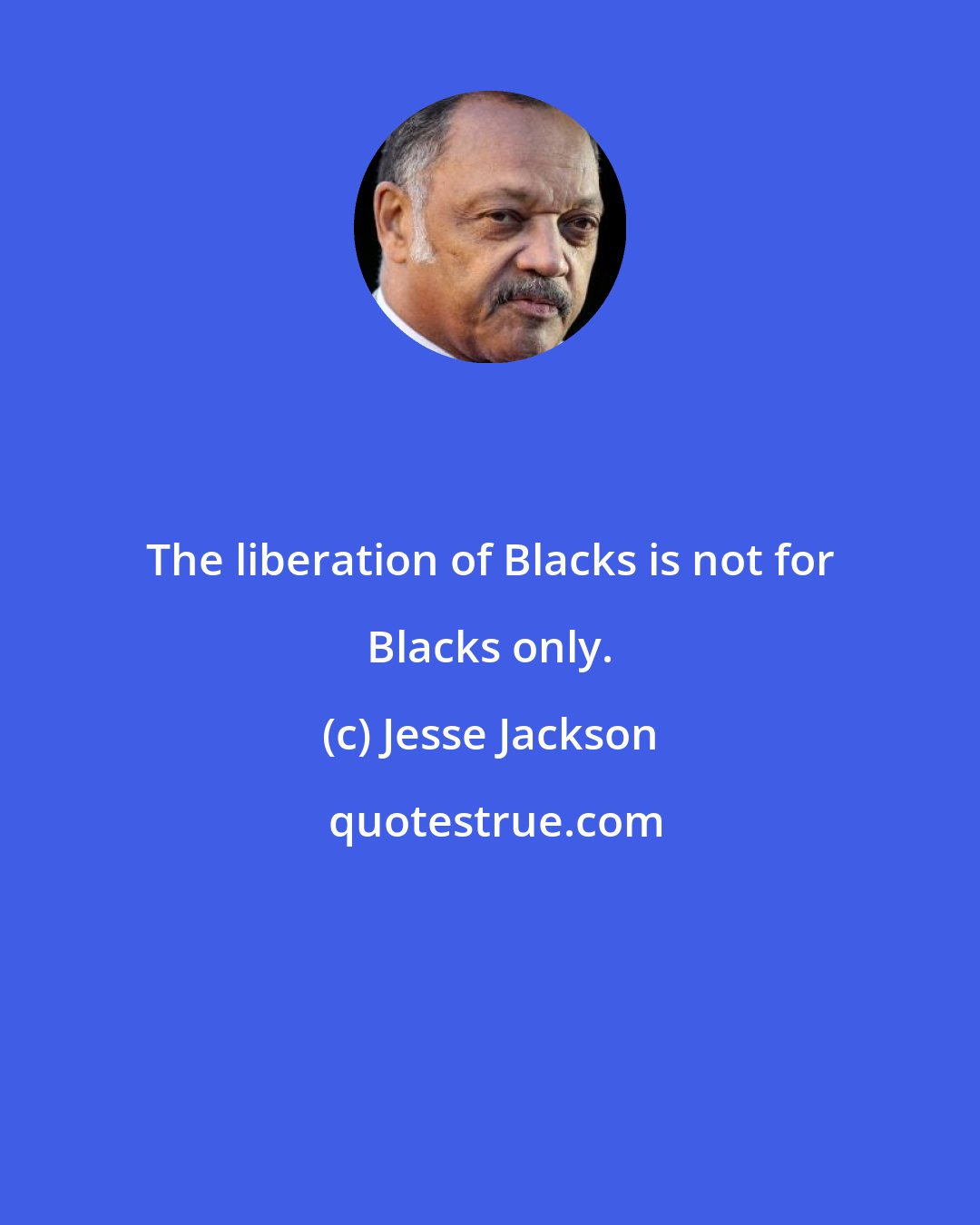 Jesse Jackson: The liberation of Blacks is not for Blacks only.