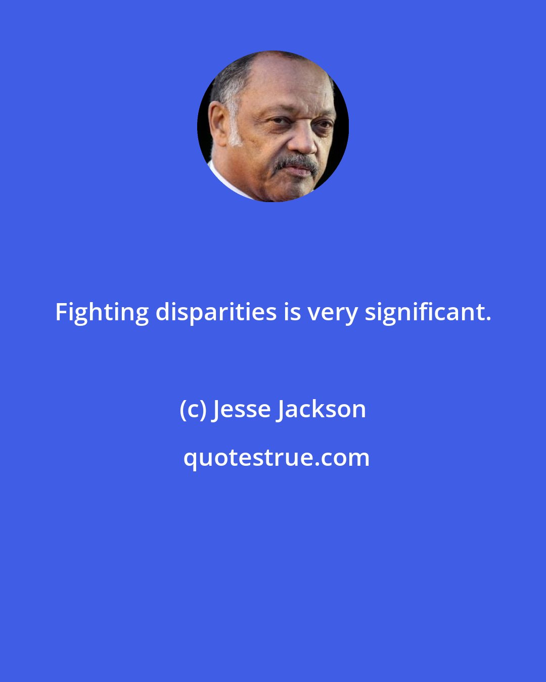 Jesse Jackson: Fighting disparities is very significant.