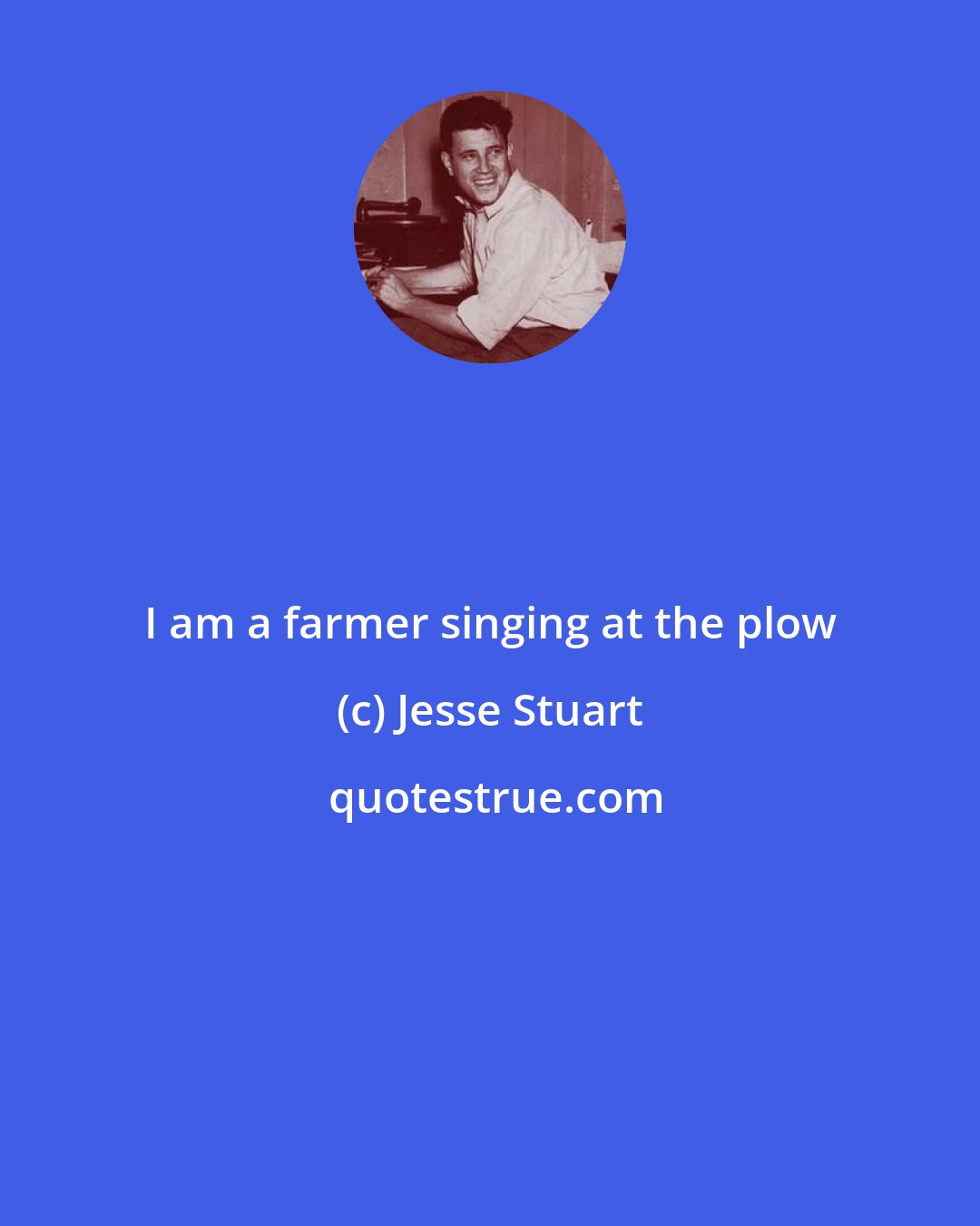 Jesse Stuart: I am a farmer singing at the plow