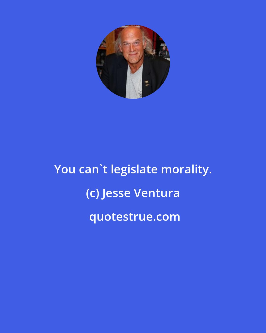 Jesse Ventura: You can't legislate morality.