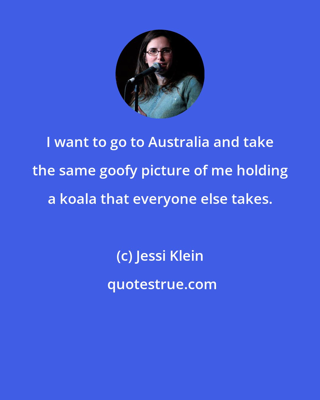 Jessi Klein: I want to go to Australia and take the same goofy picture of me holding a koala that everyone else takes.
