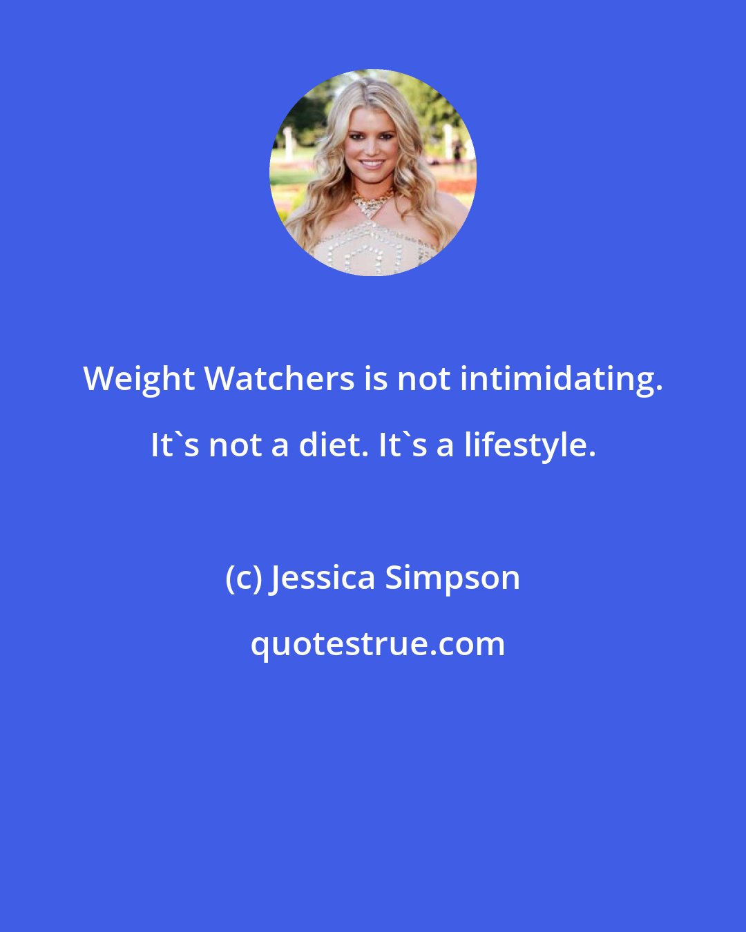 Jessica Simpson: Weight Watchers is not intimidating. It's not a diet. It's a lifestyle.