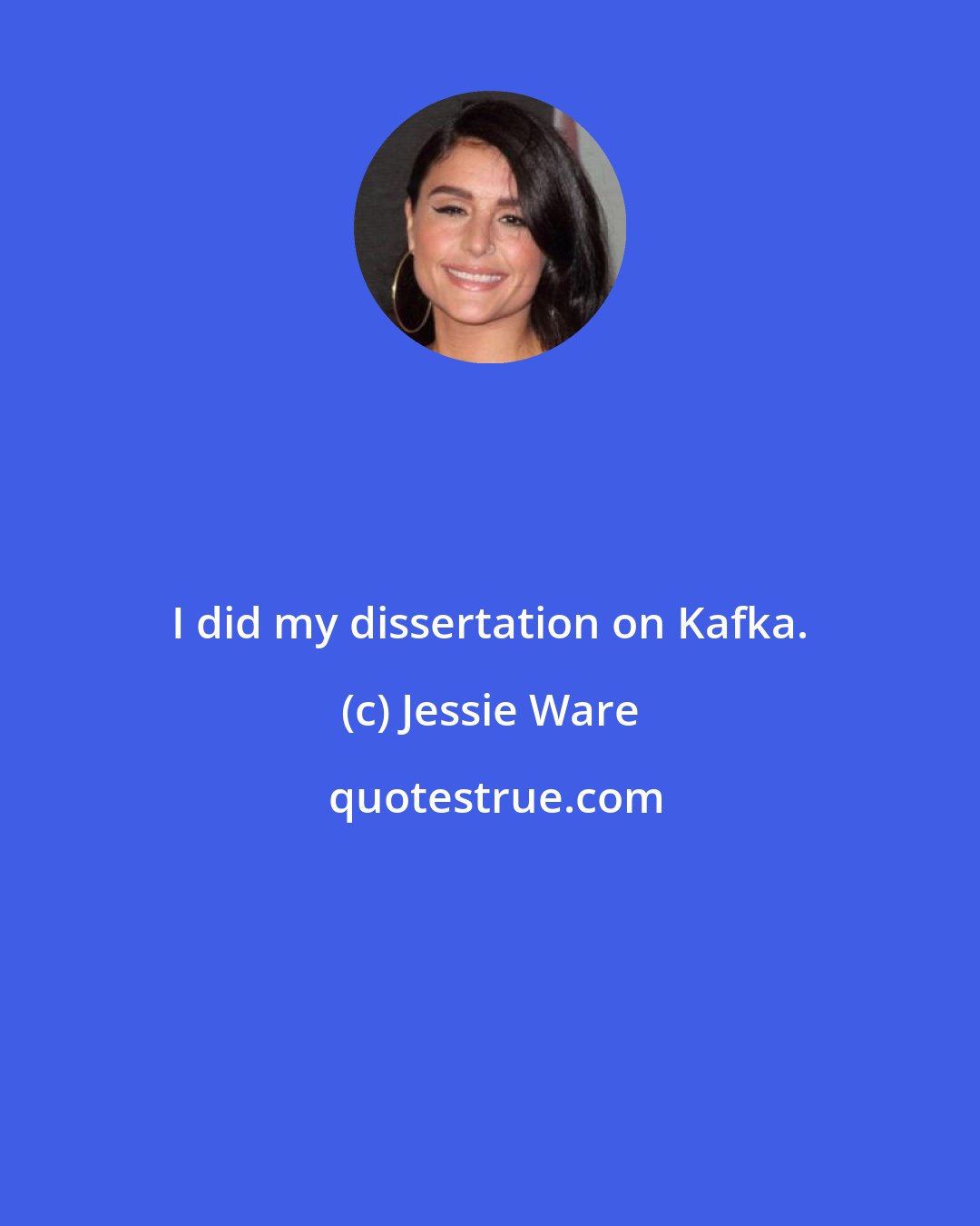 Jessie Ware: I did my dissertation on Kafka.