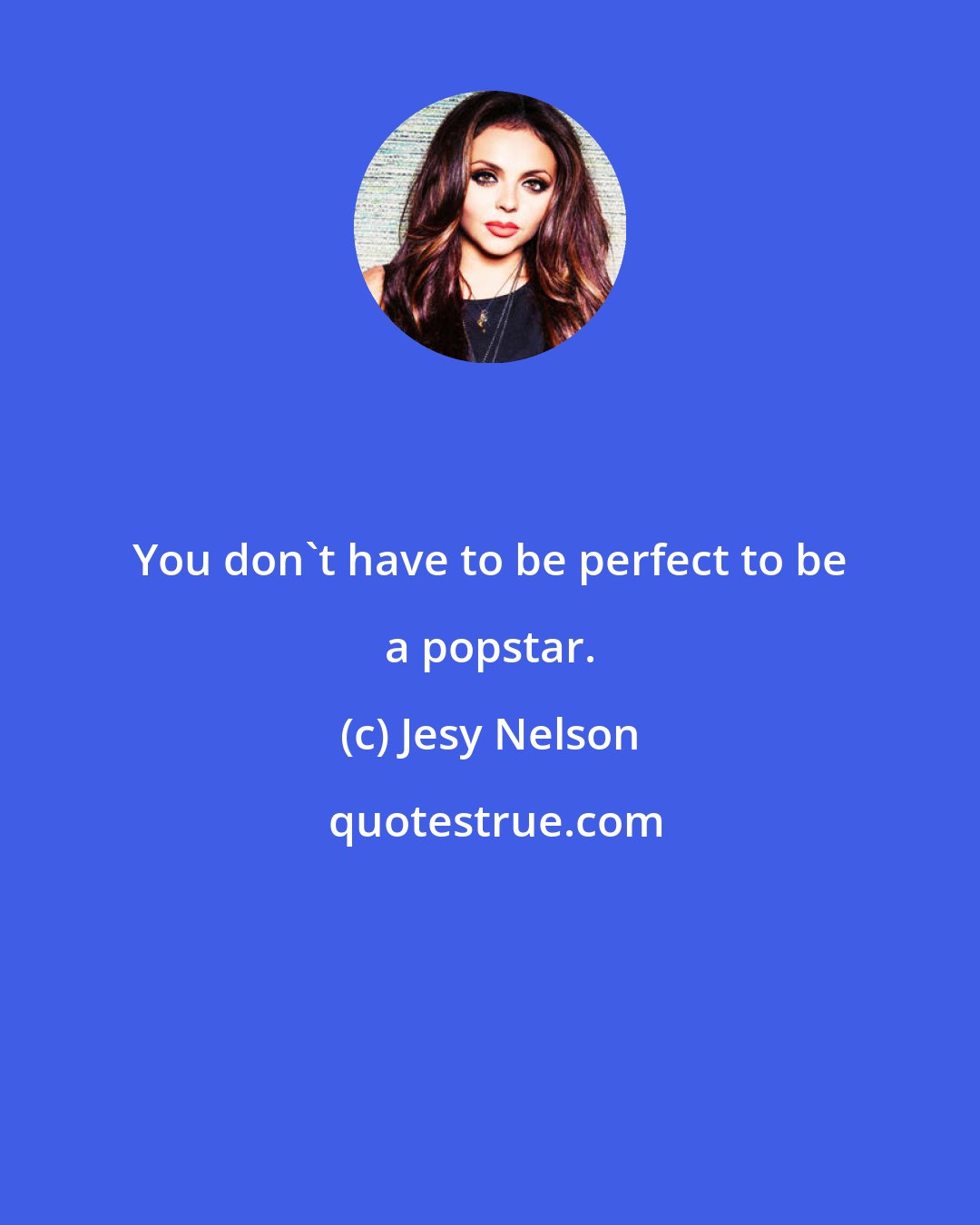 Jesy Nelson: You don't have to be perfect to be a popstar.