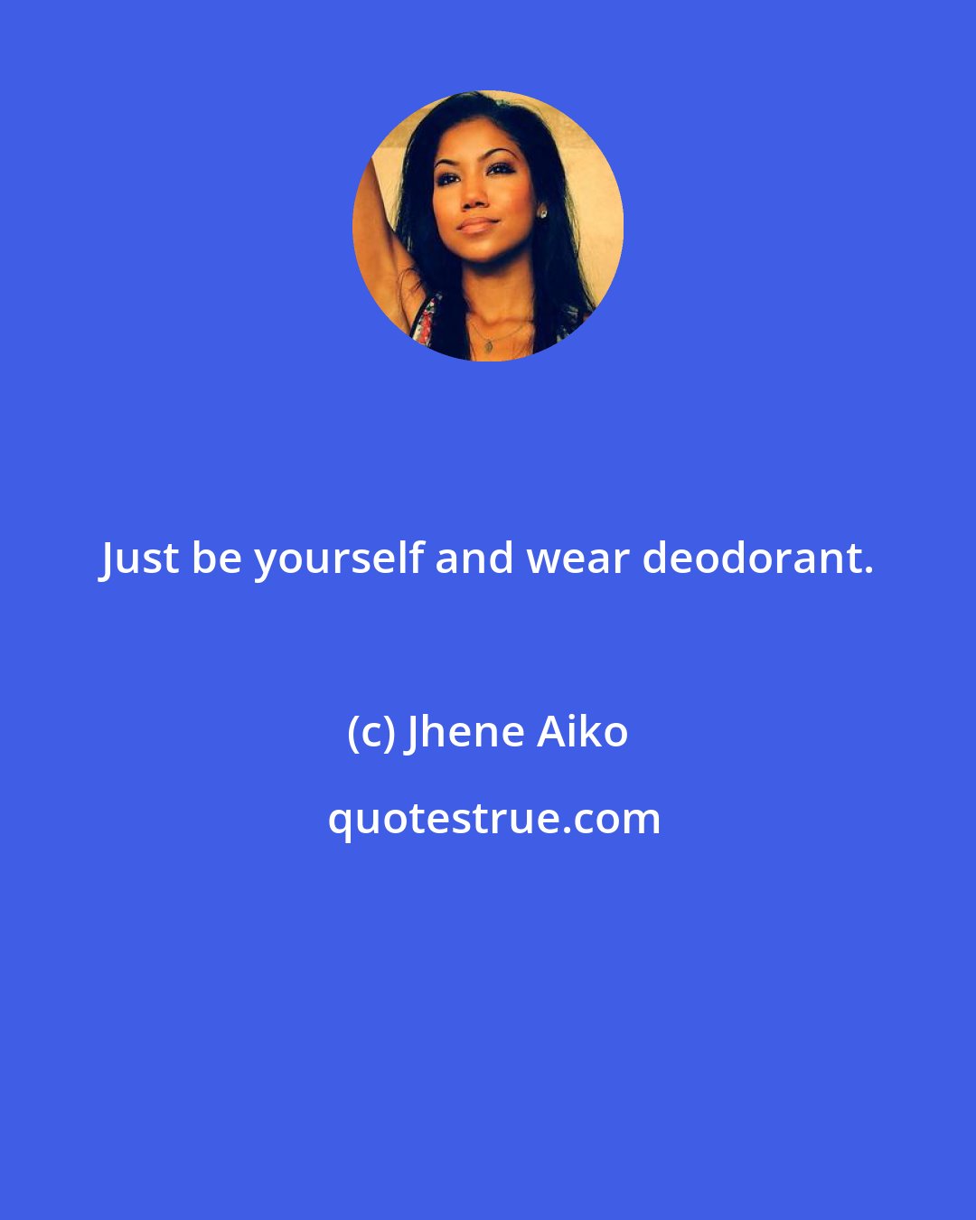 Jhene Aiko: Just be yourself and wear deodorant.