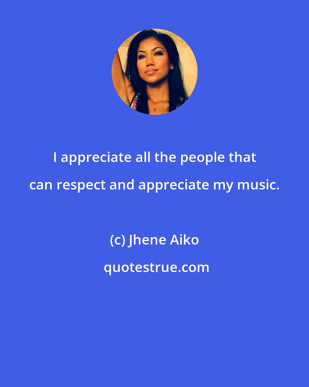 Jhene Aiko: I appreciate all the people that can respect and appreciate my music.