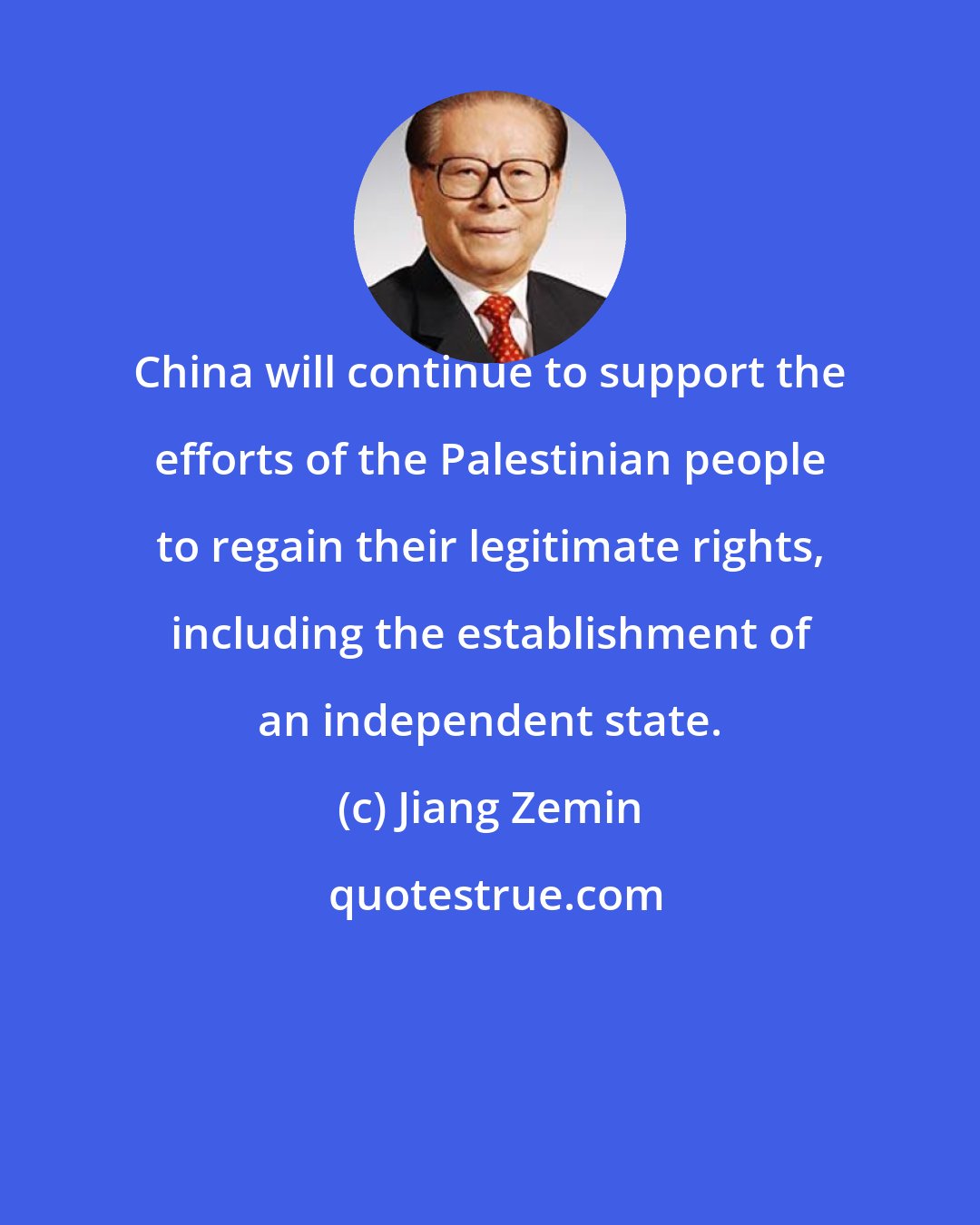 Jiang Zemin: China will continue to support the efforts of the Palestinian people to regain their legitimate rights, including the establishment of an independent state.