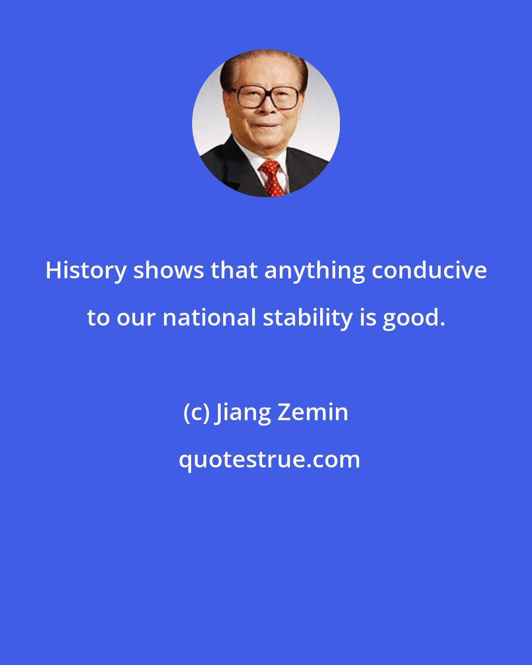 Jiang Zemin: History shows that anything conducive to our national stability is good.