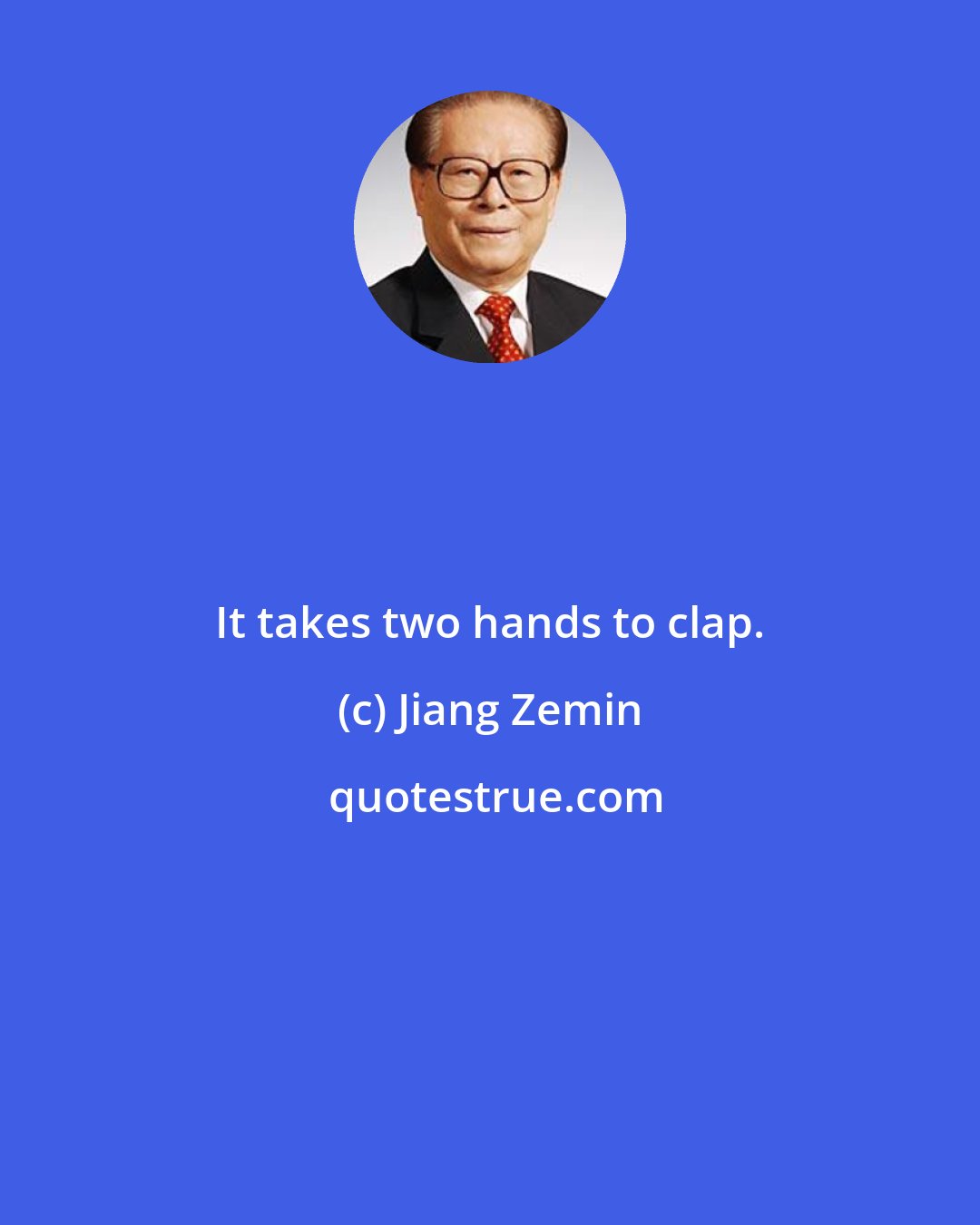 Jiang Zemin: It takes two hands to clap.