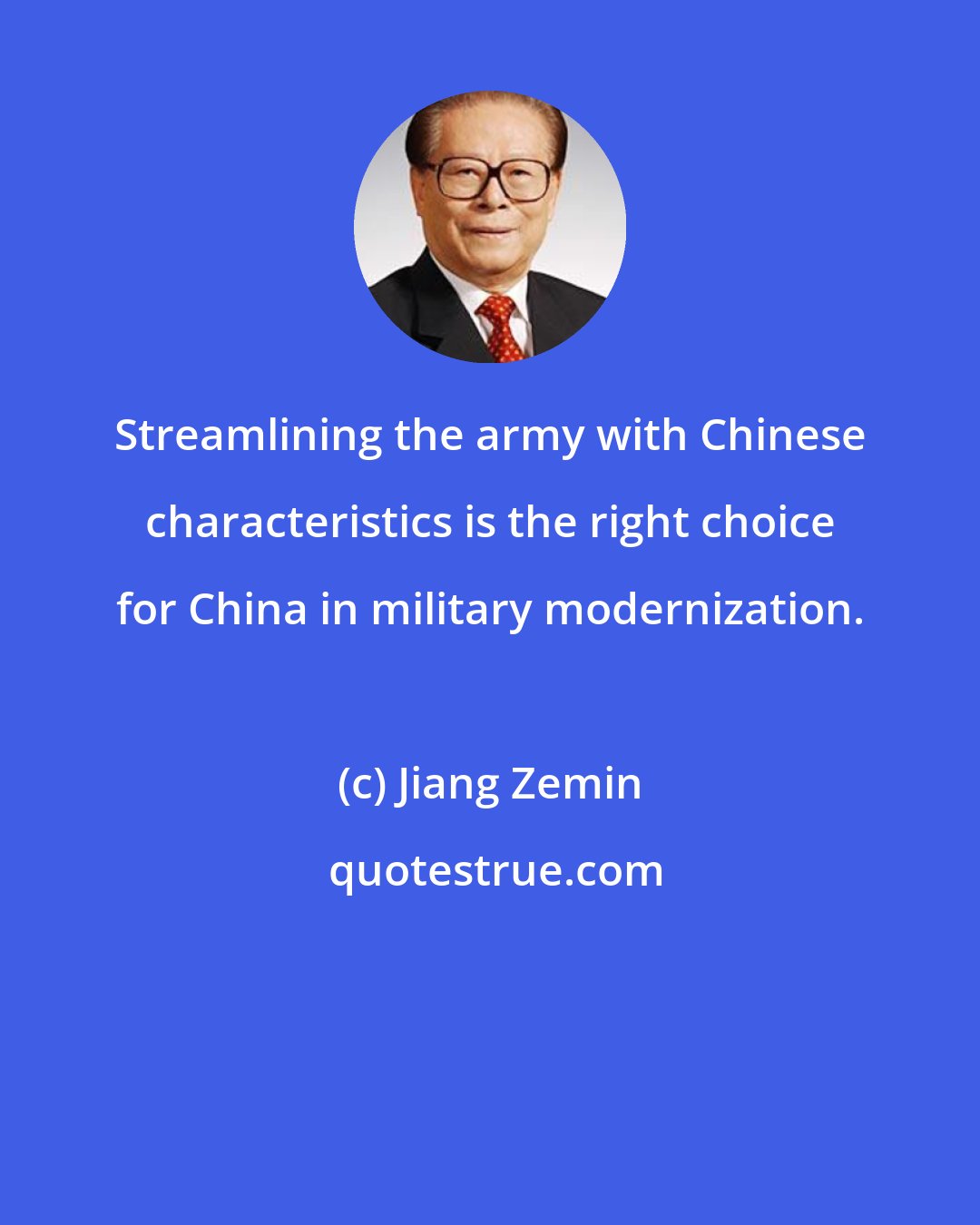 Jiang Zemin: Streamlining the army with Chinese characteristics is the right choice for China in military modernization.