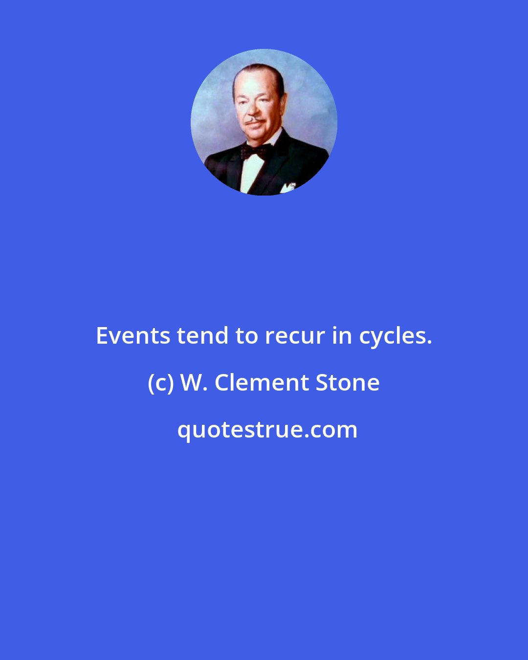 W. Clement Stone: Events tend to recur in cycles.