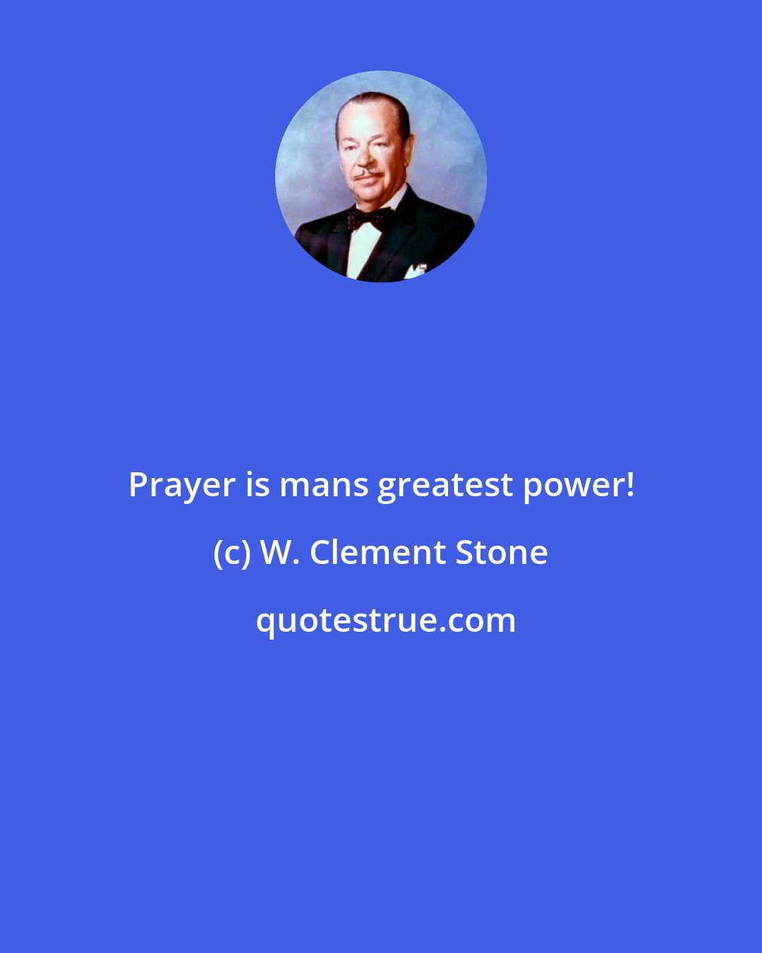 W. Clement Stone: Prayer is mans greatest power!