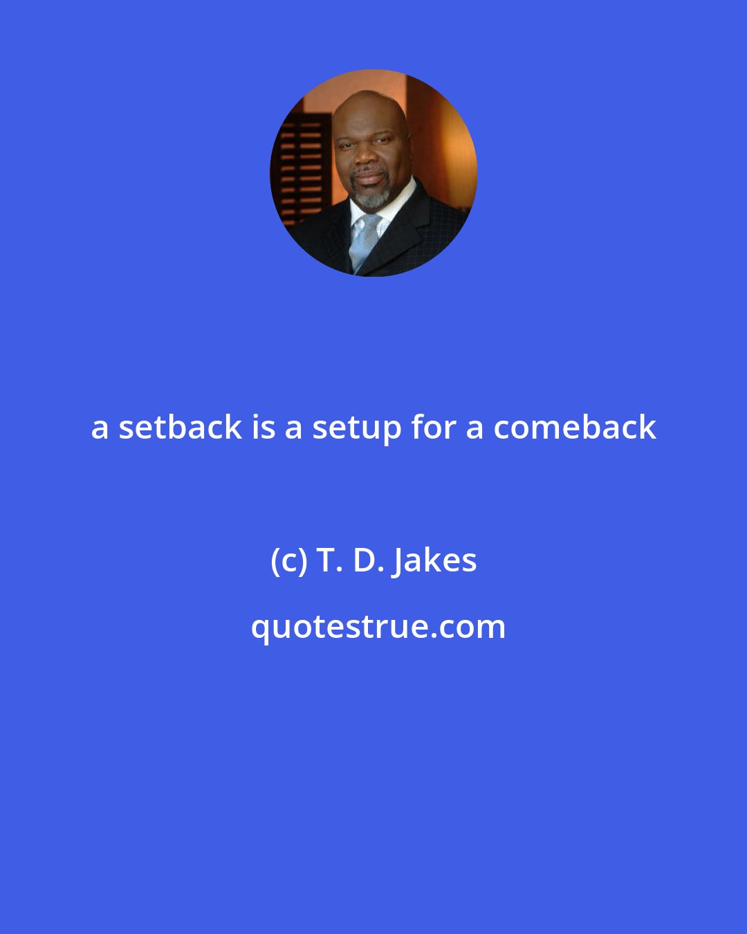 T. D. Jakes: a setback is a setup for a comeback