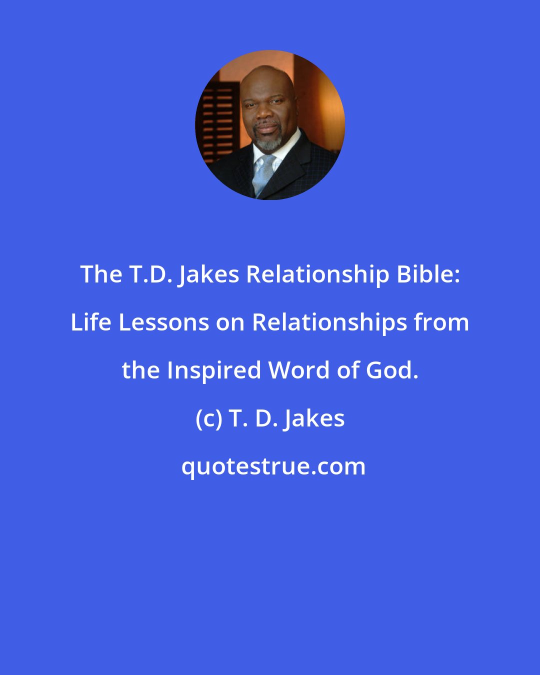 T. D. Jakes: The T.D. Jakes Relationship Bible: Life Lessons on Relationships from the Inspired Word of God.