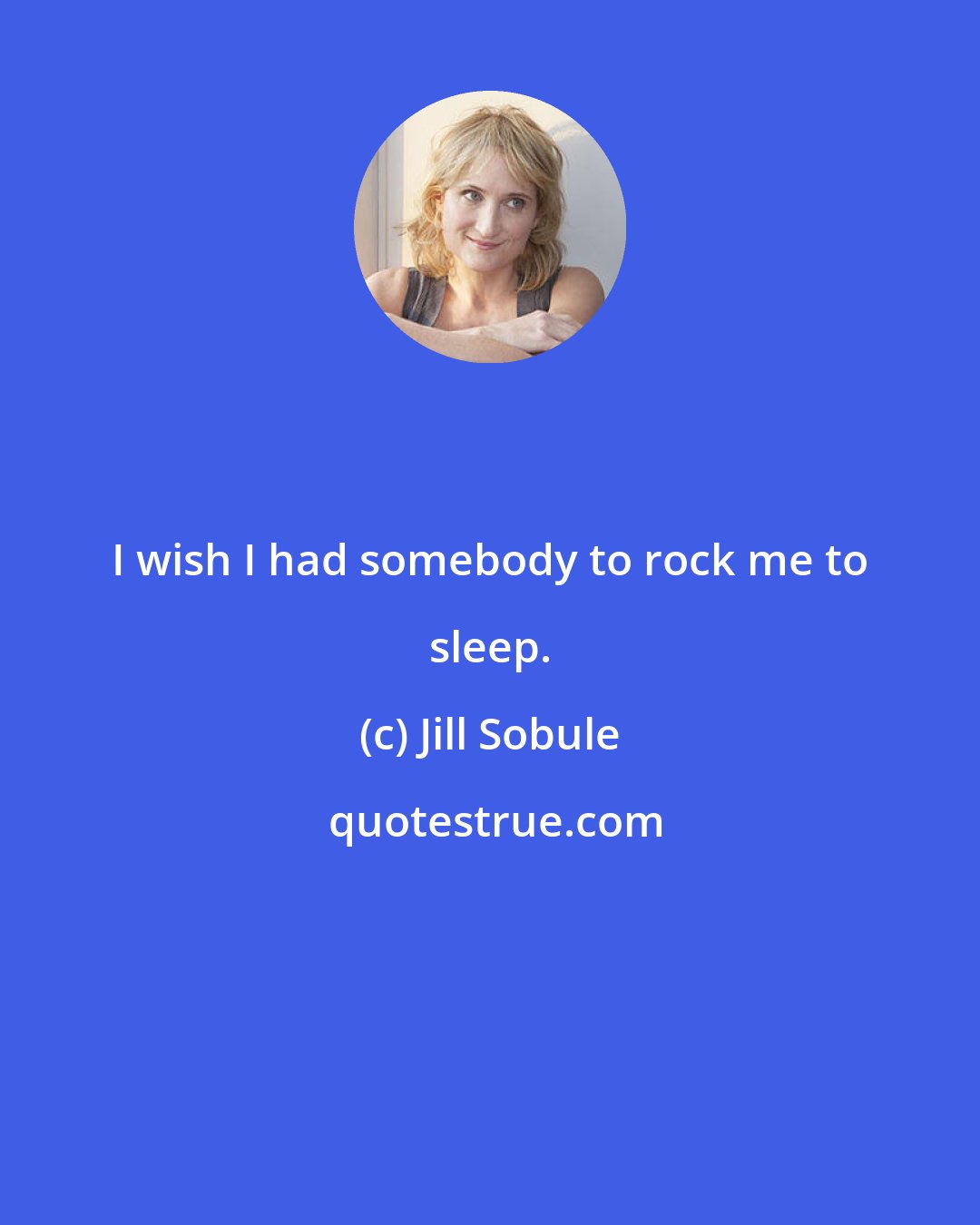 Jill Sobule: I wish I had somebody to rock me to sleep.